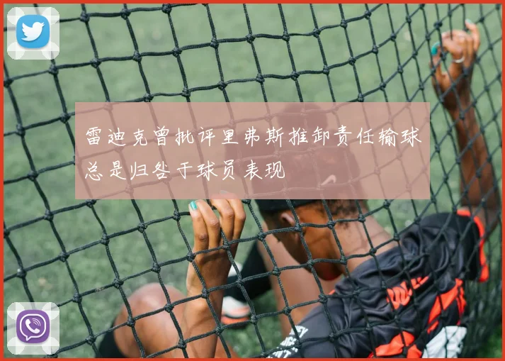 雷迪克曾批评里弗斯推卸责任输球总是归咎于球员表现
