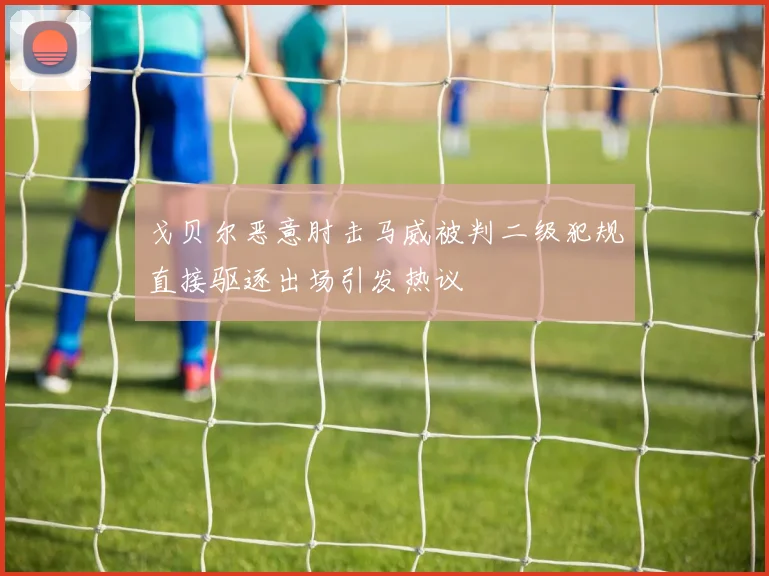 戈贝尔恶意肘击马威被判二级犯规直接驱逐出场引发热议