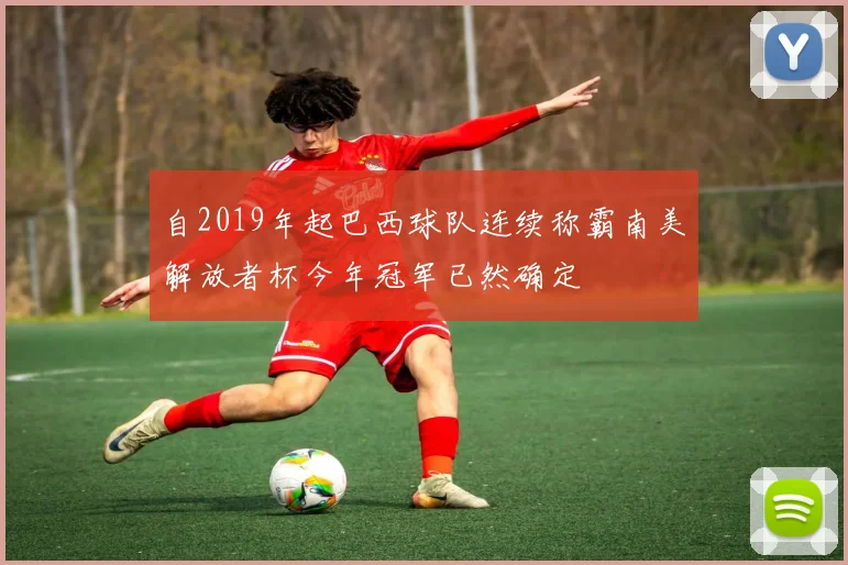 自2019年起巴西球队连续称霸南美解放者杯今年冠军已然确定